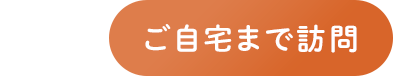 ご自宅まで訪問